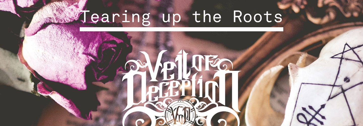 Veil of Deception – Tearing up the roots