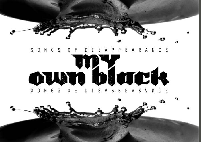 MY OWN BLACK – SONGS OF DISAPPREARANCE