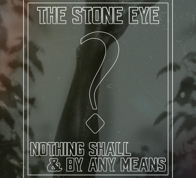 THE STONE EYE – Nothing Shall & By Any Means